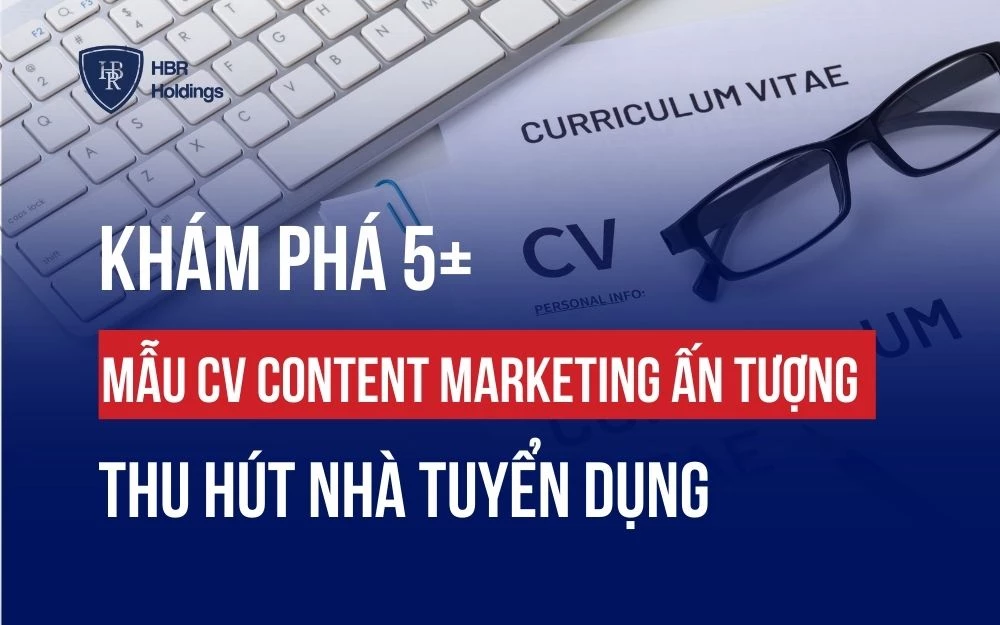 KHÁM PHÁ 5+ MẪU CV CONTENT MARKETING ẤN TƯỢNG THU HÚT NHÀ TUYỂN DỤNG