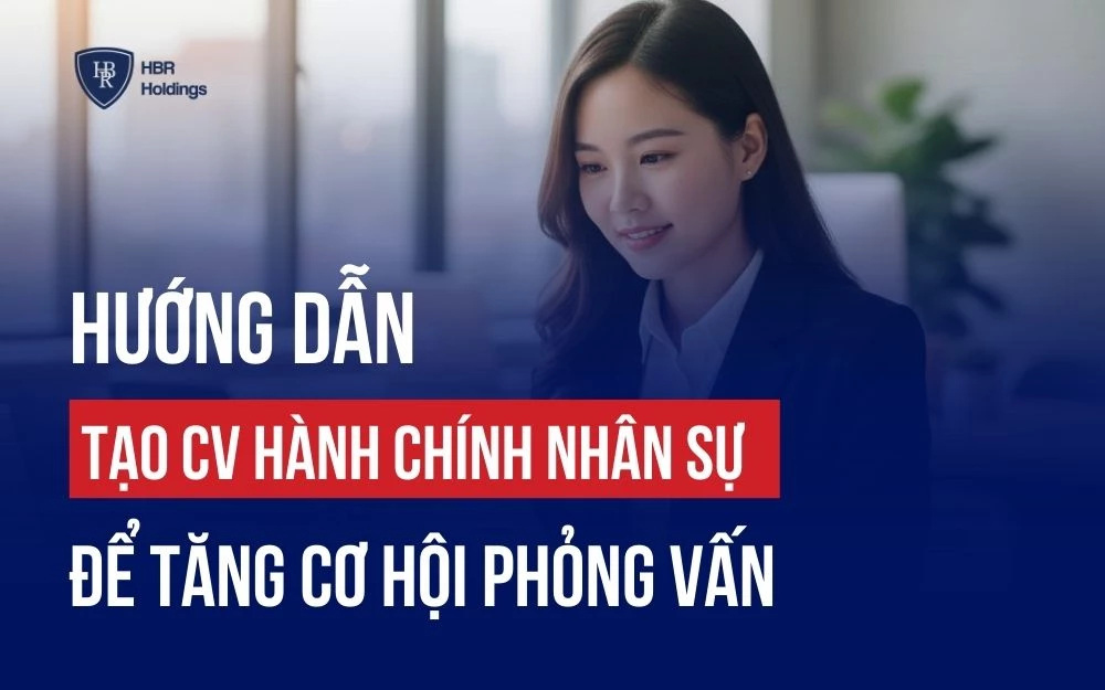 HƯỚNG DẪN TẠO CV HÀNH CHÍNH NHÂN SỰ GIÚP TĂNG CƠ HỘI PHỎNG VẤN