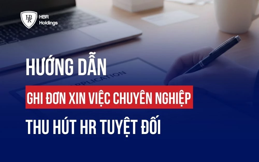 CÁCH GHI ĐƠN XIN VIỆC CHUYÊN NGHIỆP, THU HÚT HR TUYỆT ĐỐI