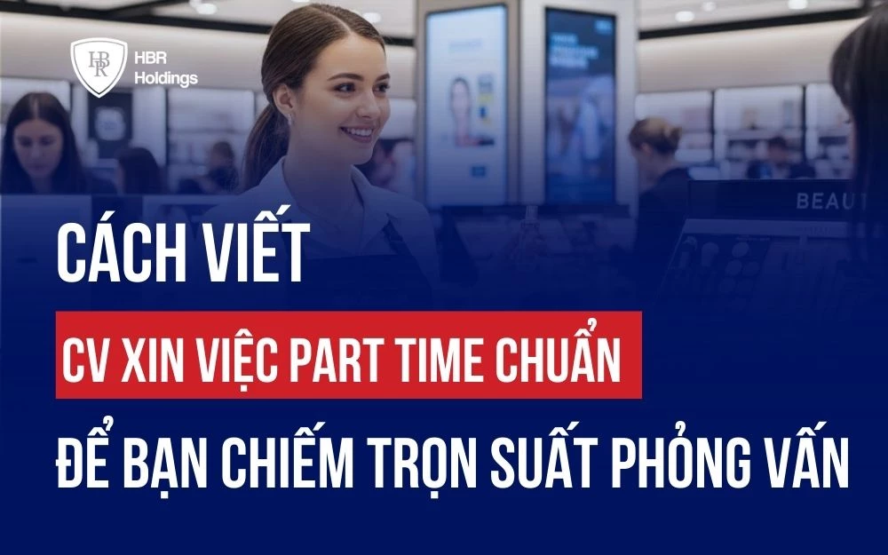 CÁCH VIẾT CV XIN VIỆC PART TIME CHUẨN ĐỂ BẠN CHIẾM TRỌN SUẤT PHỎNG VẤN