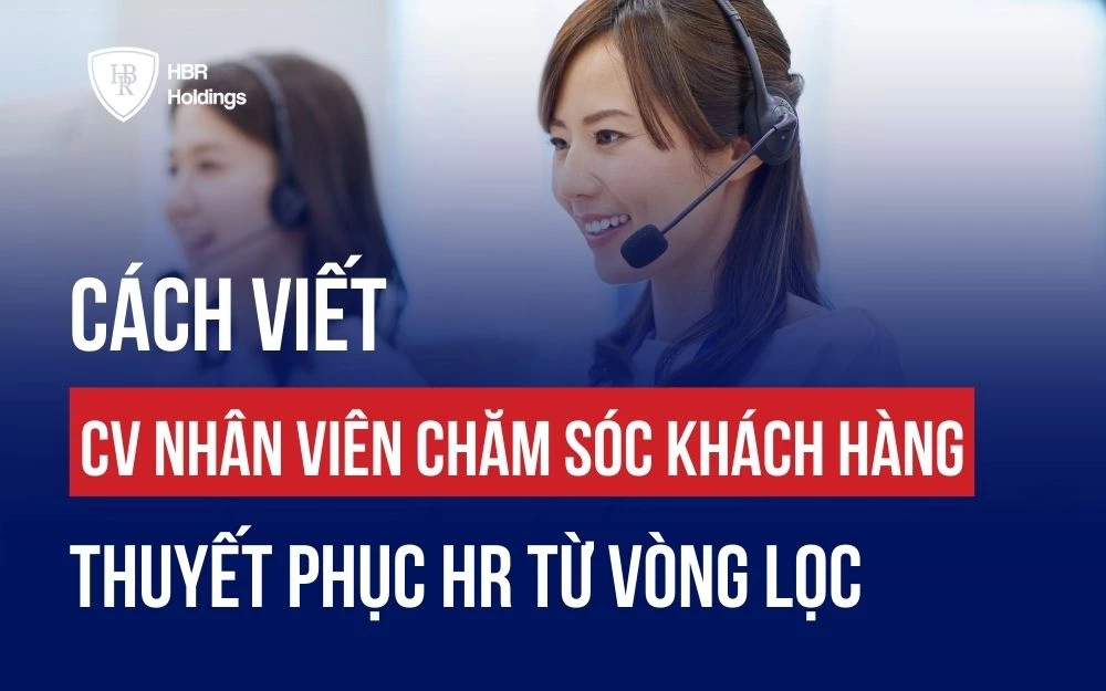 CÁCH VIẾT CV NHÂN VIÊN CHĂM SÓC KHÁCH HÀNG THUYẾT PHỤC HR TỪ VÒNG LỌC