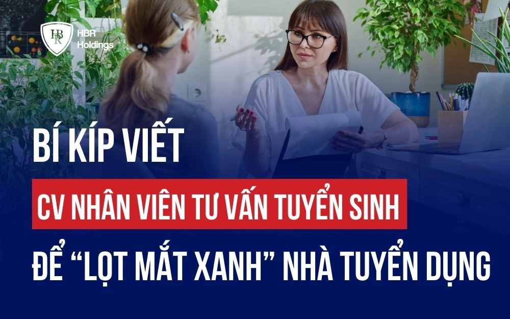 BÍ KÍP VIẾT CV NHÂN VIÊN TƯ VẤN TUYỂN SINH ĐỂ “LỌT MẮT XANH” HR