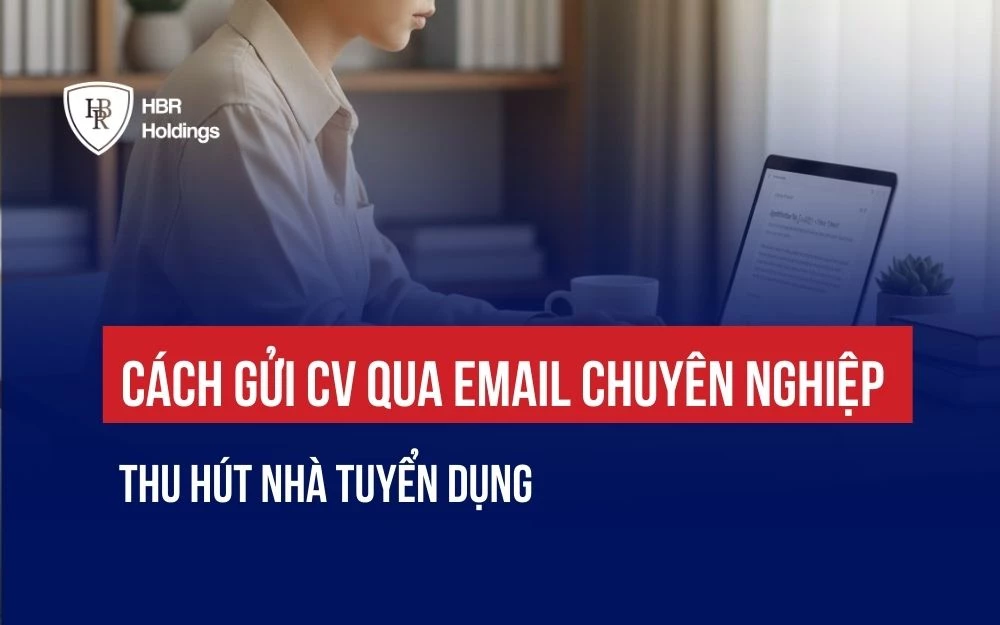 CÁCH GỬI CV QUA EMAIL CHUYÊN NGHIỆP THU HÚT NHÀ TUYỂN DỤNG