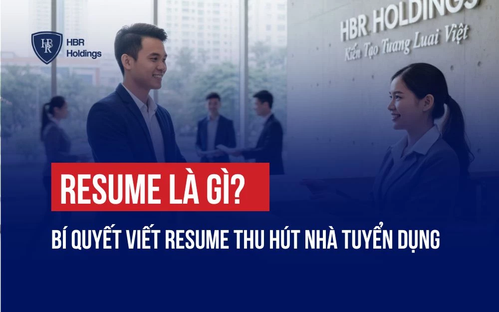 RESUME LÀ GÌ? BÍ QUYẾT VIẾT RESUME THU HÚT NHÀ TUYỂN DỤNG