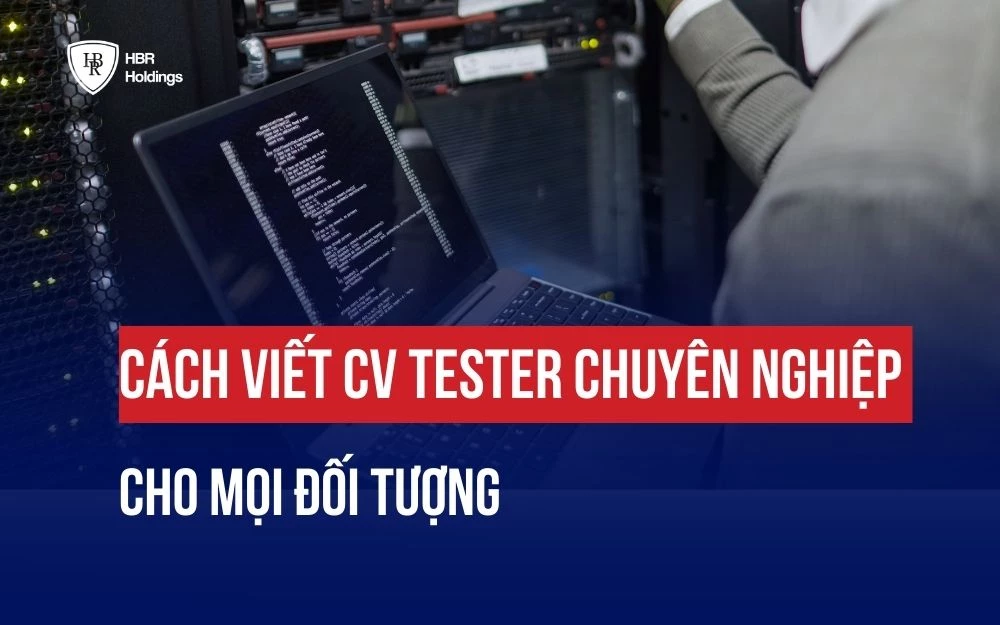 CÁCH VIẾT CV TESTER CHUYÊN NGHIỆP CHO MỌI ĐỐI TƯỢNG