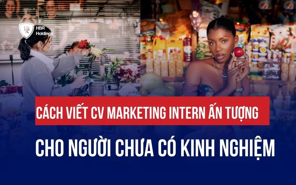 CÁCH VIẾT CV MARKETING INTERN ẤN TƯỢNG CHO NGƯỜI CHƯA CÓ KINH NGHIỆM
