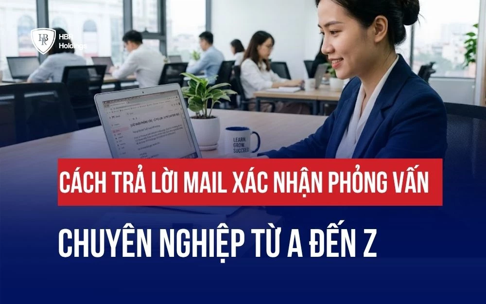 CÁCH TRẢ LỜI MAIL XÁC NHẬN PHỎNG VẤN CHUYÊN NGHIỆP TỪ A ĐẾN Z