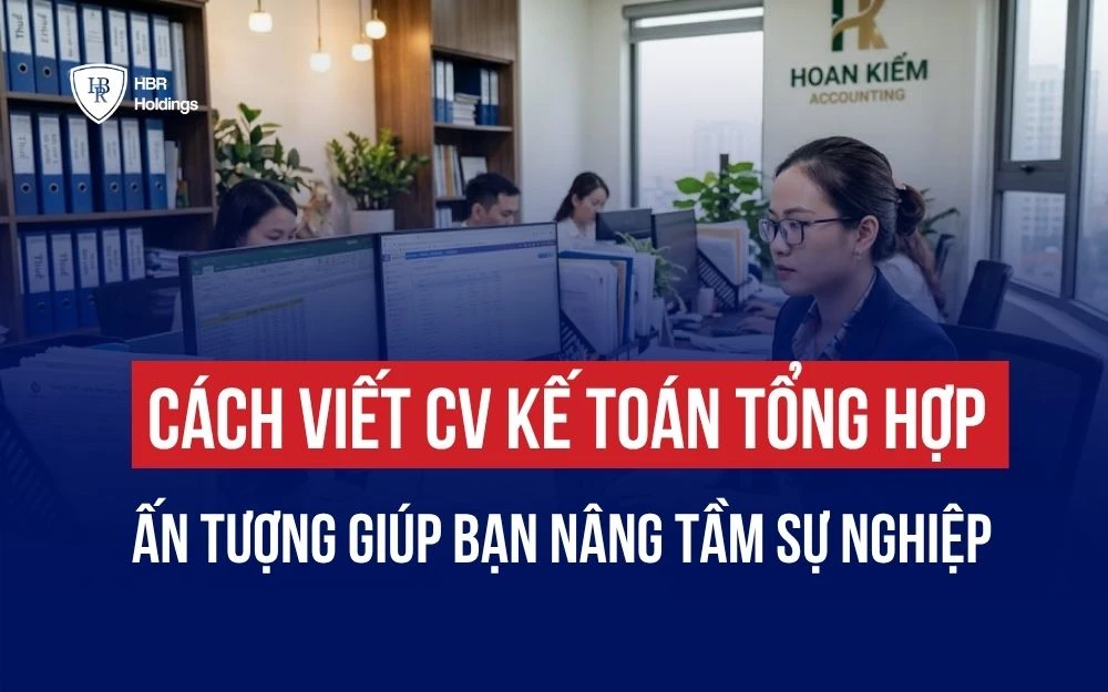 CÁCH VIẾT CV KẾ TOÁN TỔNG HỢP ẤN TƯỢNG GIÚP BẠN NÂNG TẦM SỰ NGHIỆP
