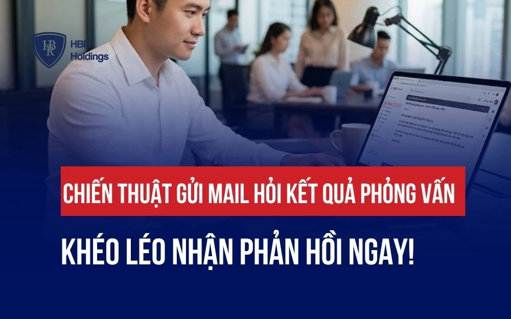 CHIẾN THUẬT GỬI MAIL HỎI KẾT QUẢ PHỎNG VẤN KHÉO LÉO NHẬN PHẢN HỒI NGAY