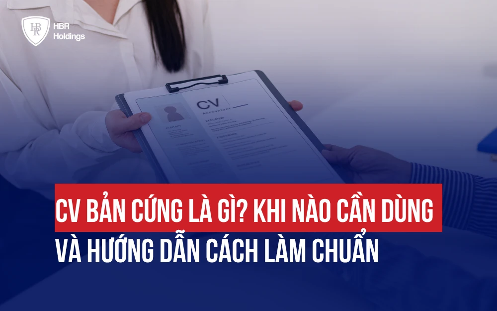 CV BẢN CỨNG LÀ GÌ? KHI NÀO CẦN DÙNG VÀ HƯỚNG DẪN CÁCH LÀM CHUẨN