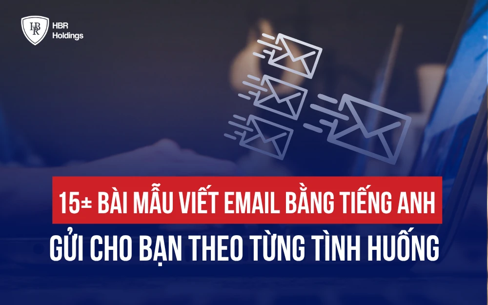 15+ BÀI MẪU VIẾT EMAIL BẰNG TIẾNG ANH GỬI CHO BẠN THEO TỪNG TÌNH HUỐNG