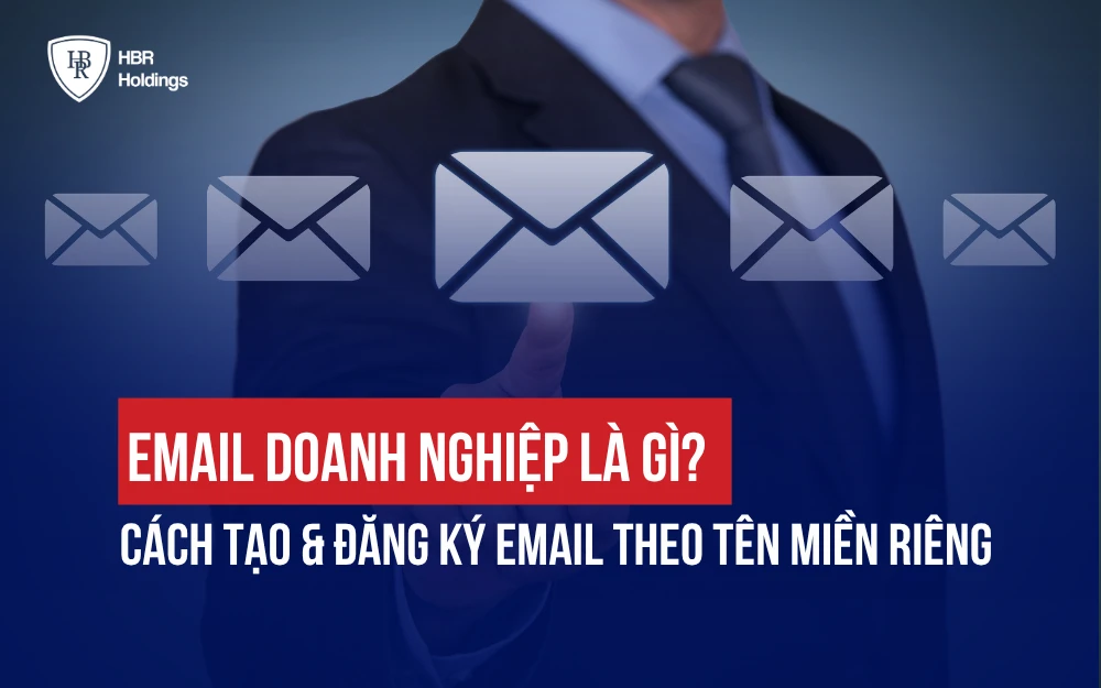 EMAIL DOANH NGHIỆP LÀ GÌ? CÁCH TẠO & ĐĂNG KÝ EMAIL THEO TÊN MIỀN RIÊNG