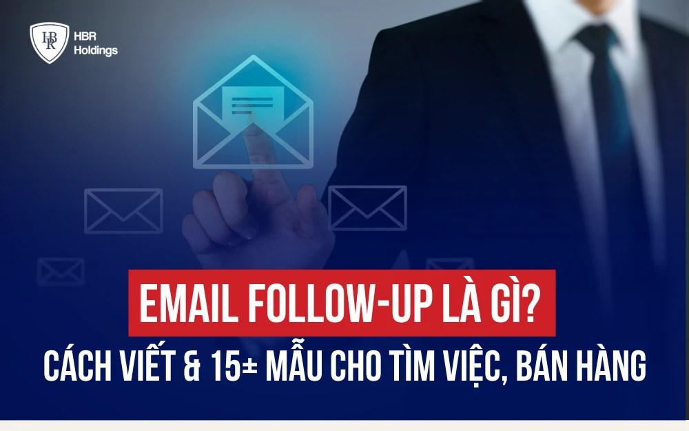 EMAIL FOLLOW-UP LÀ GÌ? CÁCH VIẾT & 15+ MẪU CHO TÌM VIỆC, BÁN HÀNG