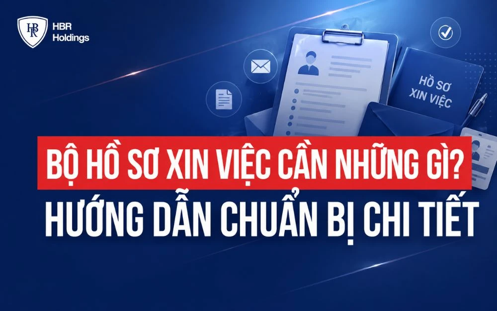 BỘ HỒ SƠ XIN VIỆC CẦN NHỮNG GÌ? HƯỚNG DẪN CHUẨN BỊ CHI TIẾT
