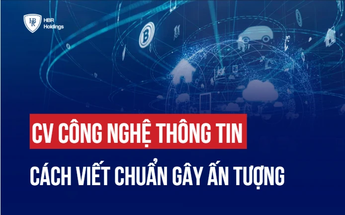 MẪU CV CÔNG NGHỆ THÔNG TIN THEO TỪNG VỊ TRÍ & CÁCH VIẾT CV IT